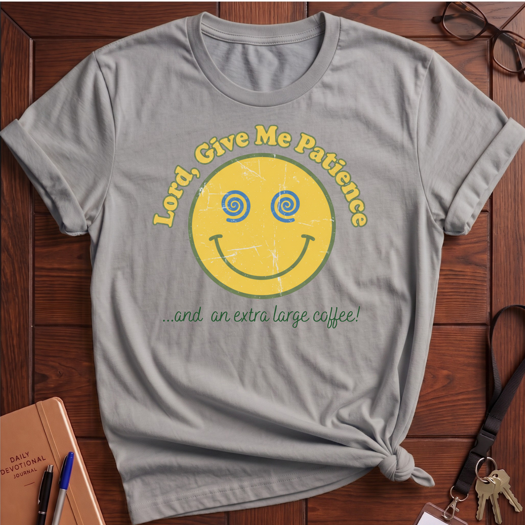 Lord Give Me Patience T-Shirt